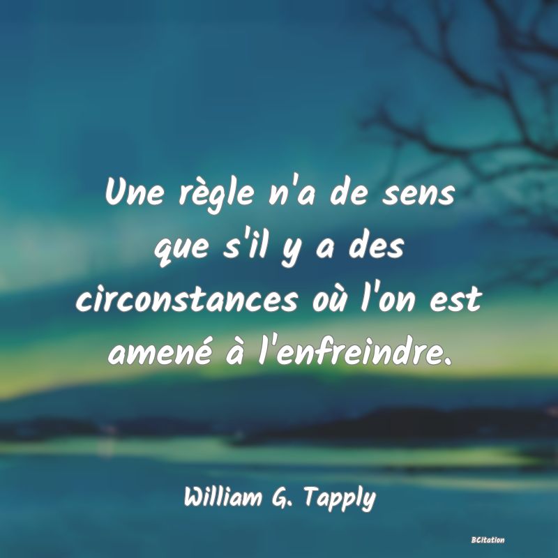 image de citation: Une règle n'a de sens que s'il y a des circonstances où l'on est amené à l'enfreindre.