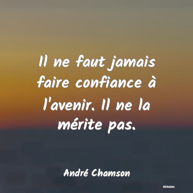 image de citation: Il ne faut jamais faire confiance à l'avenir. Il ne la mérite pas.