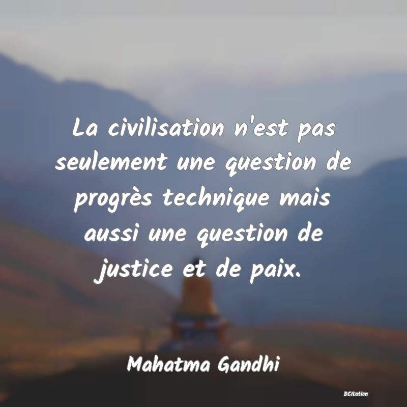 image de citation: La civilisation n'est pas seulement une question de progrès technique mais aussi une question de justice et de paix.
