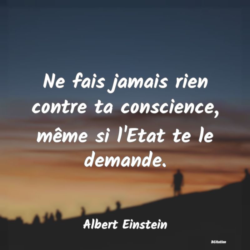 image de citation: Ne fais jamais rien contre ta conscience, même si l'Etat te le demande.