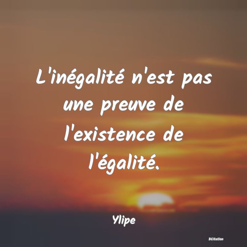 image de citation: L'inégalité n'est pas une preuve de l'existence de l'égalité.