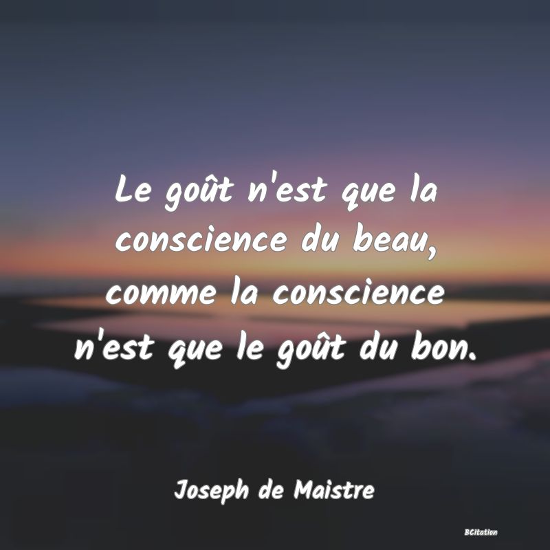 image de citation: Le goût n'est que la conscience du beau, comme la conscience n'est que le goût du bon.