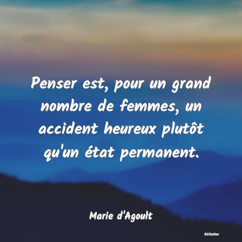 image de citation: Penser est, pour un grand nombre de femmes, un accident heureux plutôt qu'un état permanent.