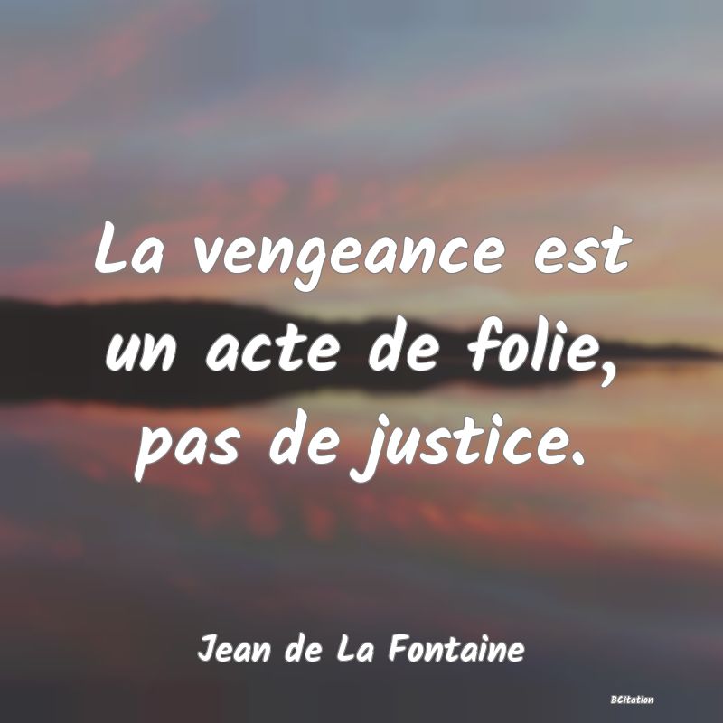 image de citation: La vengeance est un acte de folie, pas de justice.