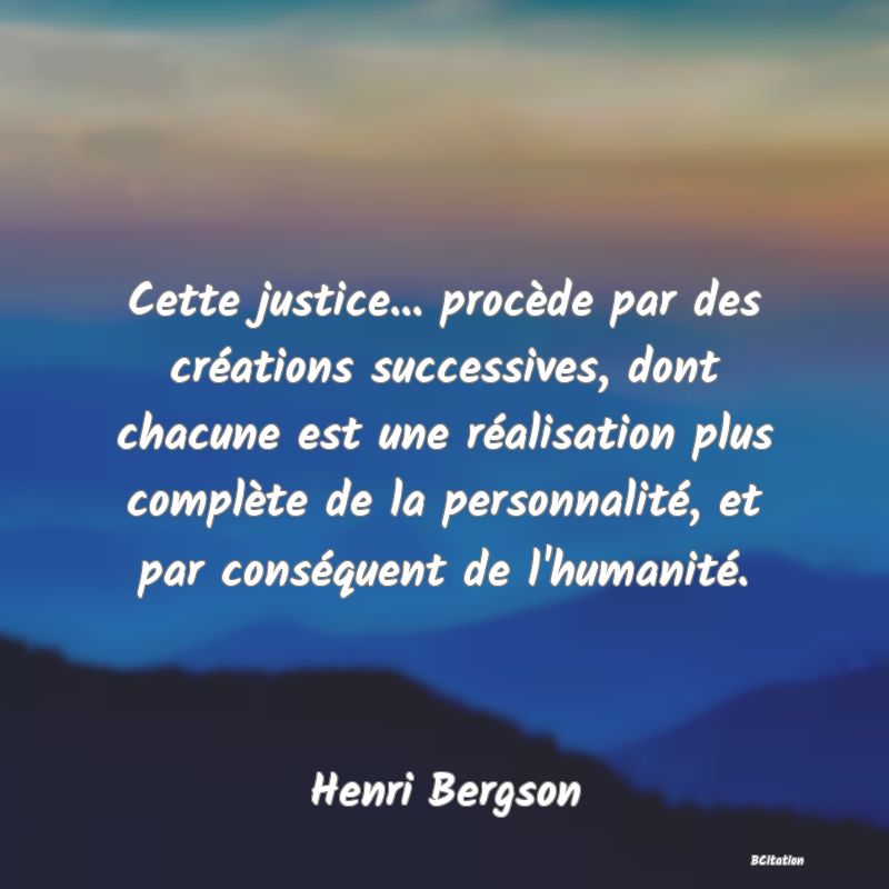 image de citation: Cette justice... procède par des créations successives, dont chacune est une réalisation plus complète de la personnalité, et par conséquent de l'humanité.