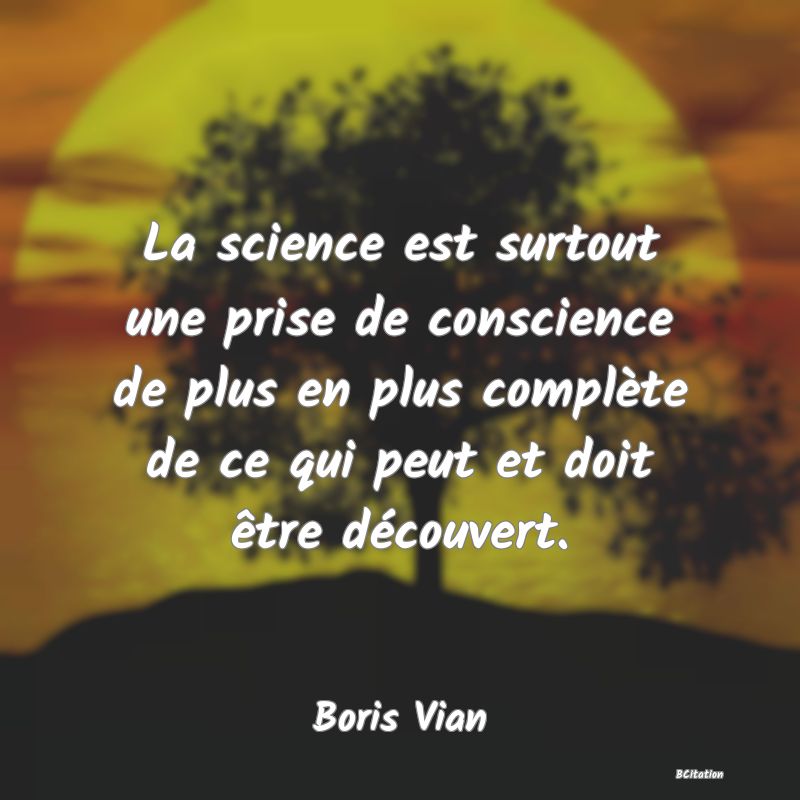 image de citation: La science est surtout une prise de conscience de plus en plus complète de ce qui peut et doit être découvert.