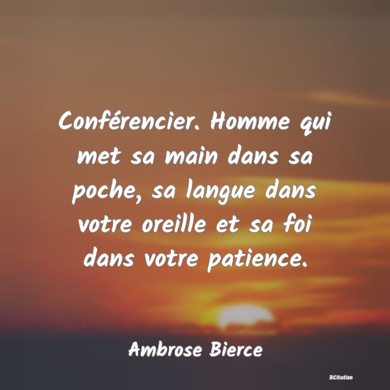 image de citation: Conférencier. Homme qui met sa main dans sa poche, sa langue dans votre oreille et sa foi dans votre patience.