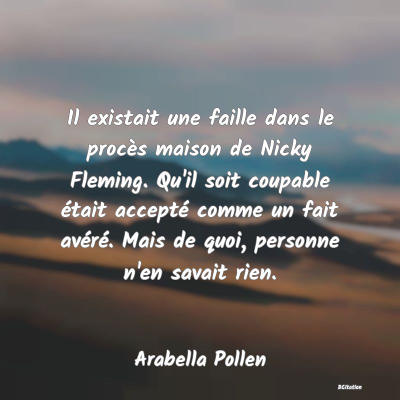 image de citation: Il existait une faille dans le procès maison de Nicky Fleming. Qu'il soit coupable était accepté comme un fait avéré. Mais de quoi, personne n'en savait rien.