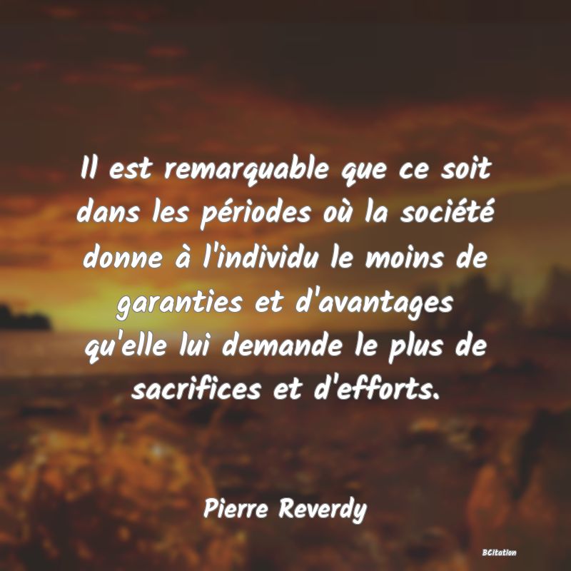 image de citation: Il est remarquable que ce soit dans les périodes où la société donne à l'individu le moins de garanties et d'avantages qu'elle lui demande le plus de sacrifices et d'efforts.