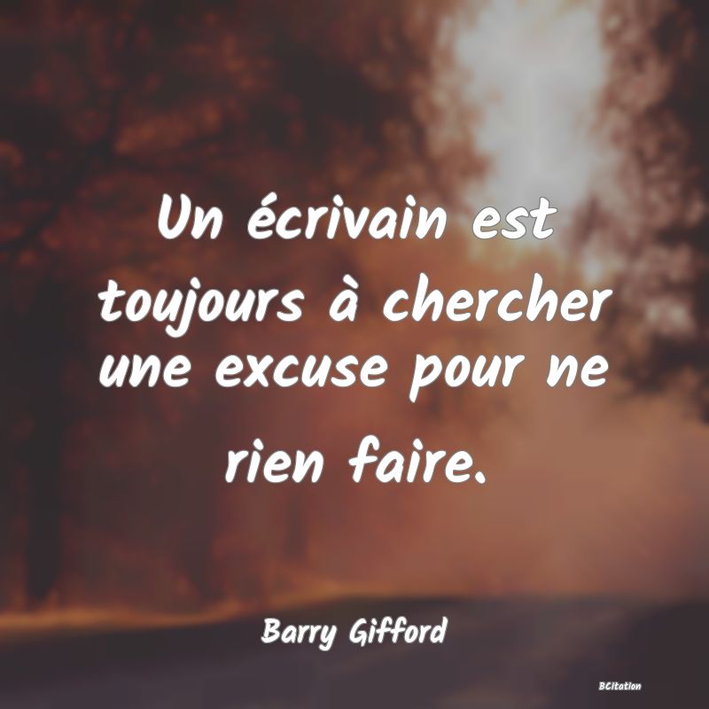 image de citation: Un écrivain est toujours à chercher une excuse pour ne rien faire.