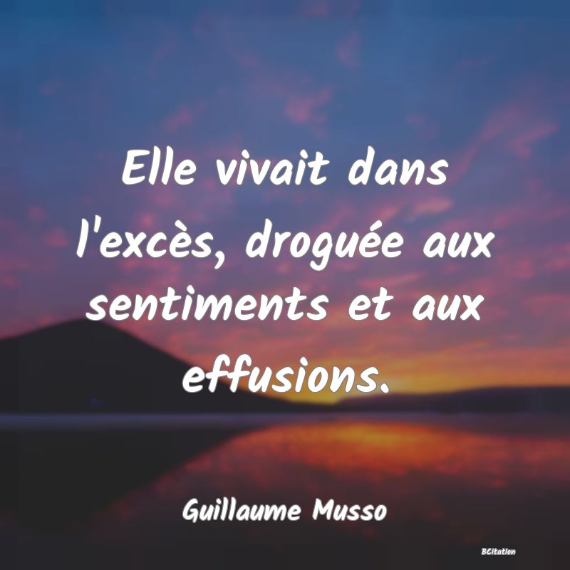 Belle Citation - Elle vivait dans l'excès, droguée aux sentiments et aux effusions. - Guillaume Musso
