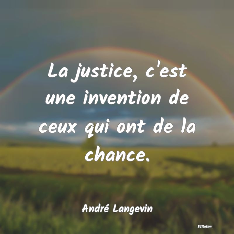 image de citation: La justice, c'est une invention de ceux qui ont de la chance.