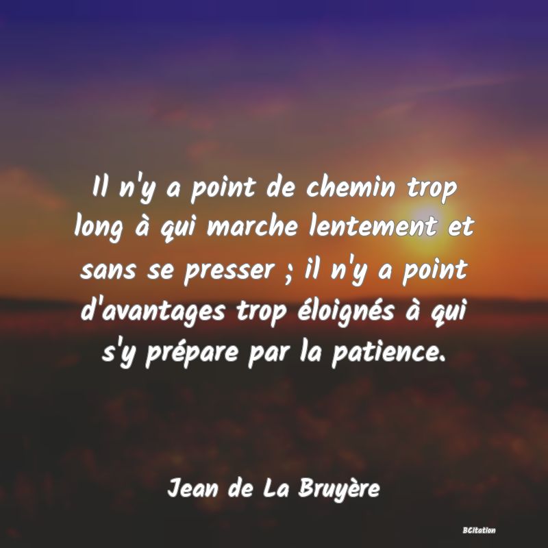 image de citation: Il n'y a point de chemin trop long à qui marche lentement et sans se presser ; il n'y a point d'avantages trop éloignés à qui s'y prépare par la patience.