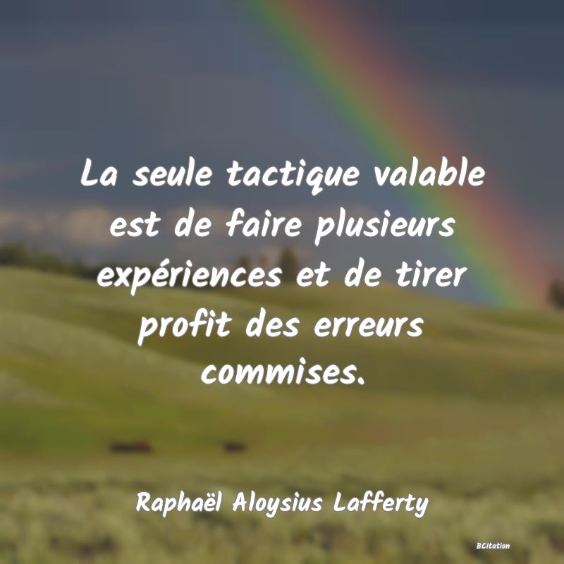 image de citation: La seule tactique valable est de faire plusieurs expériences et de tirer profit des erreurs commises.