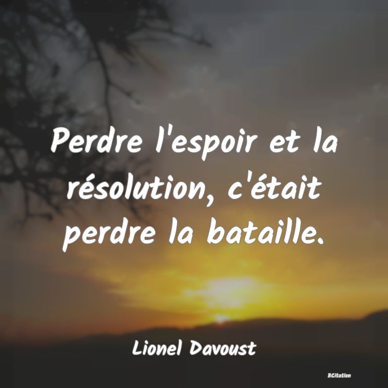 image de citation: Perdre l'espoir et la résolution, c'était perdre la bataille.