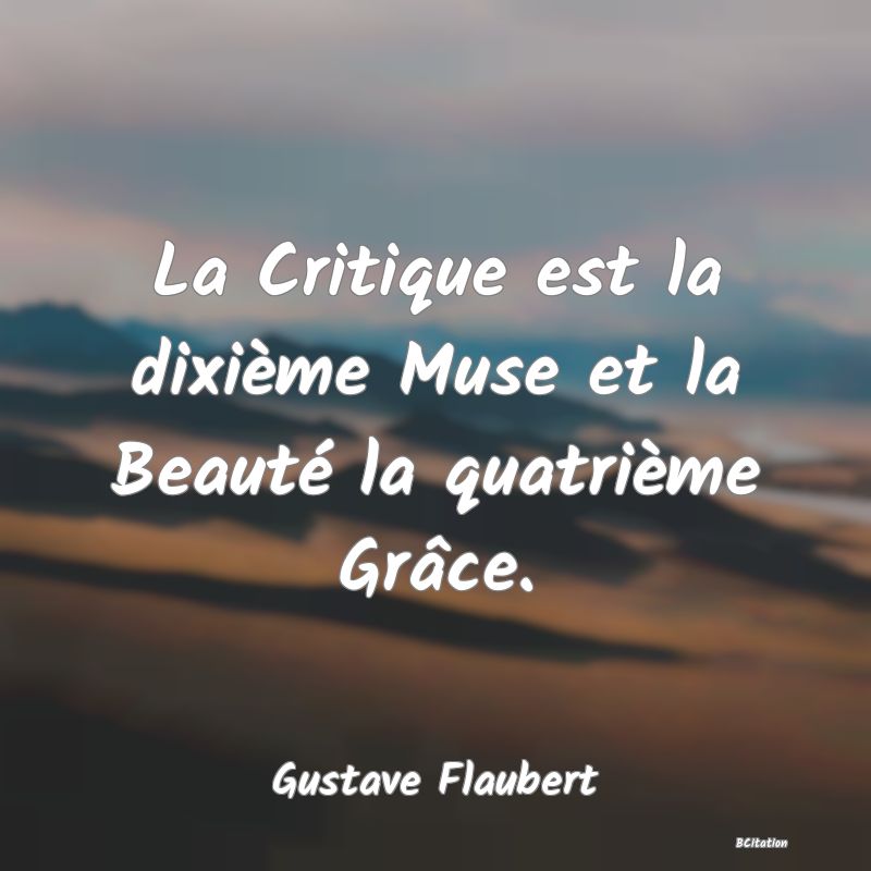 image de citation: La Critique est la dixième Muse et la Beauté la quatrième Grâce.