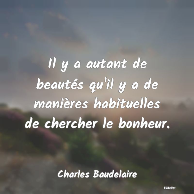 image de citation: Il y a autant de beautés qu'il y a de manières habituelles de chercher le bonheur.