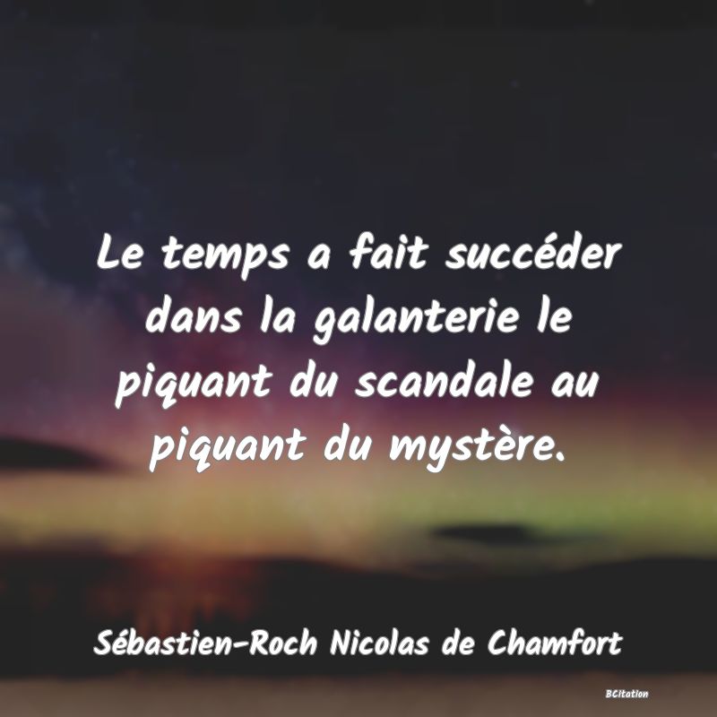 image de citation: Le temps a fait succéder dans la galanterie le piquant du scandale au piquant du mystère.