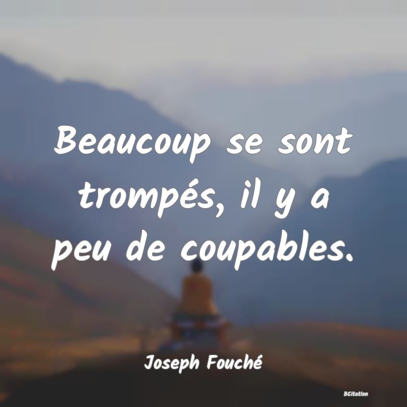 image de citation: Beaucoup se sont trompés, il y a peu de coupables.