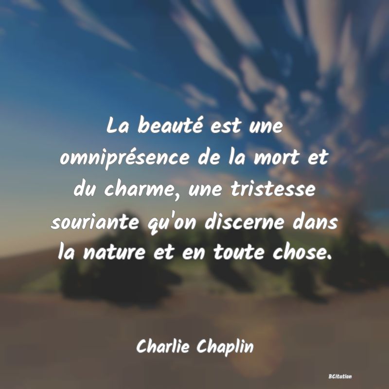 image de citation: La beauté est une omniprésence de la mort et du charme, une tristesse souriante qu'on discerne dans la nature et en toute chose.