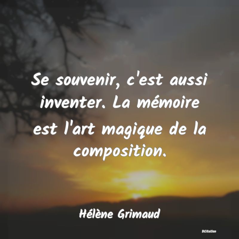 image de citation: Se souvenir, c'est aussi inventer. La mémoire est l'art magique de la composition.