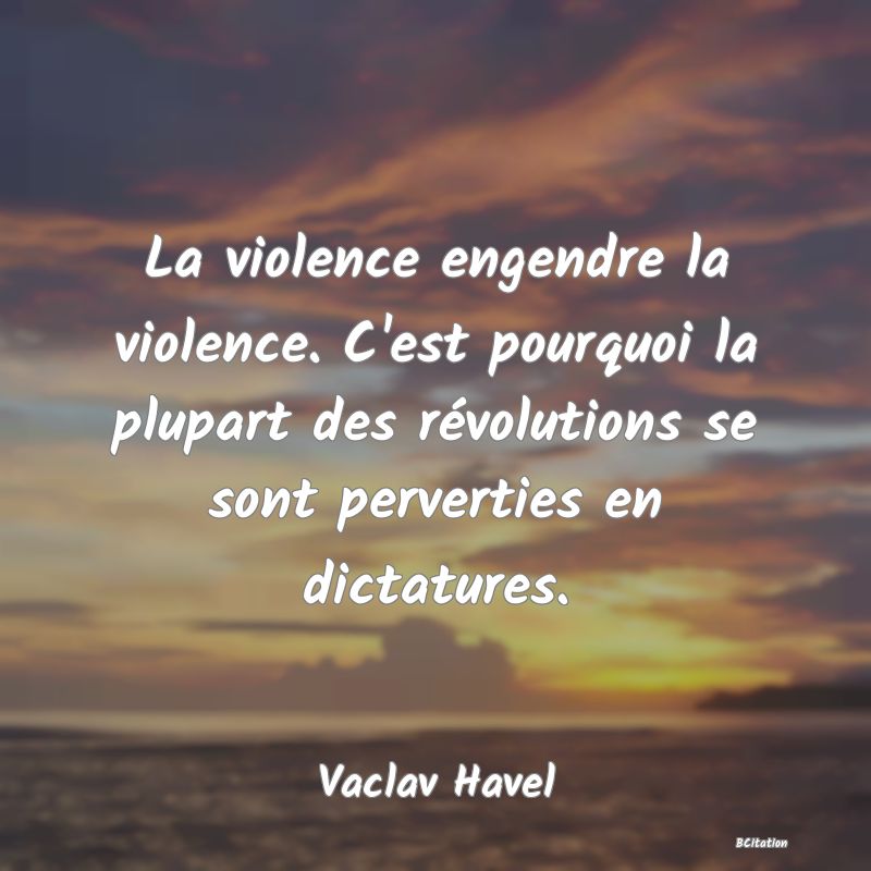 image de citation: La violence engendre la violence. C'est pourquoi la plupart des révolutions se sont perverties en dictatures.