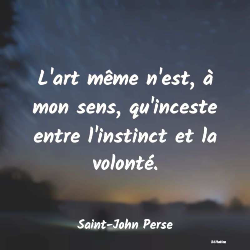 image de citation: L'art même n'est, à mon sens, qu'inceste entre l'instinct et la volonté.