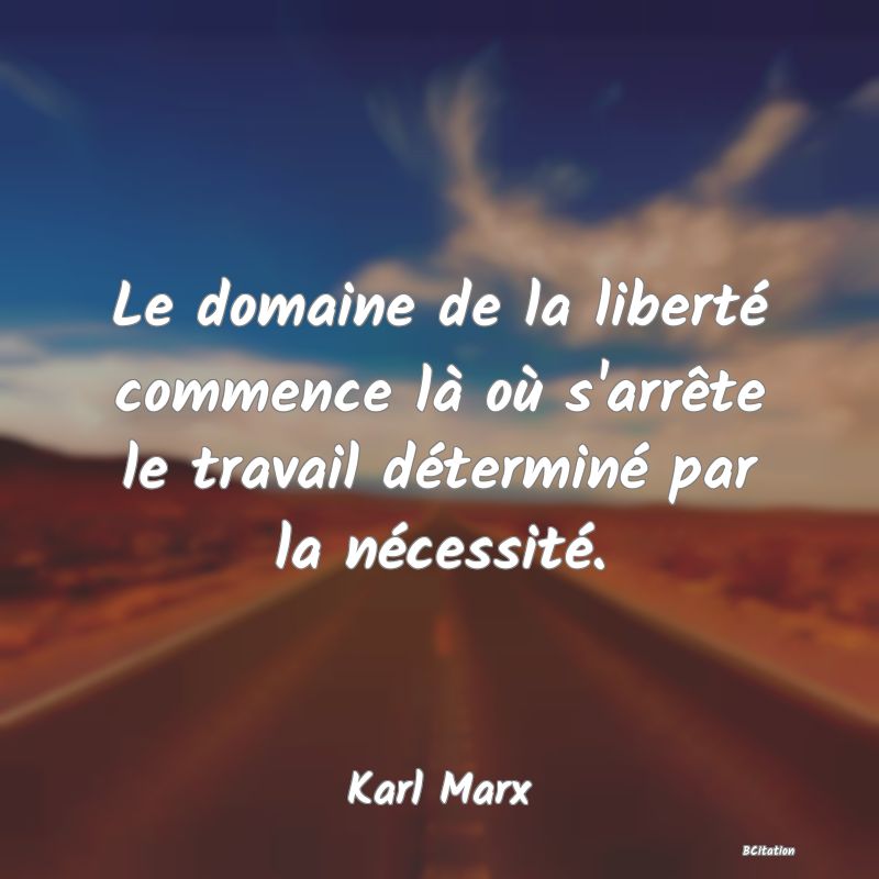 image de citation: Le domaine de la liberté commence là où s'arrête le travail déterminé par la nécessité.