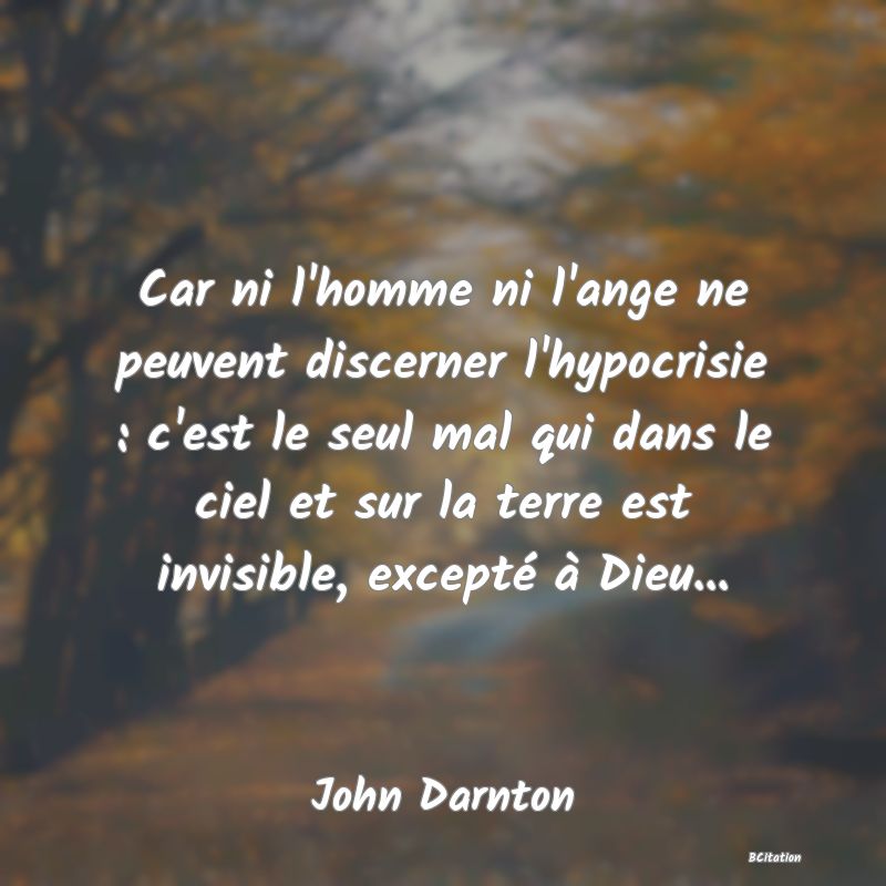 image de citation: Car ni l'homme ni l'ange ne peuvent discerner l'hypocrisie : c'est le seul mal qui dans le ciel et sur la terre est invisible, excepté à Dieu...