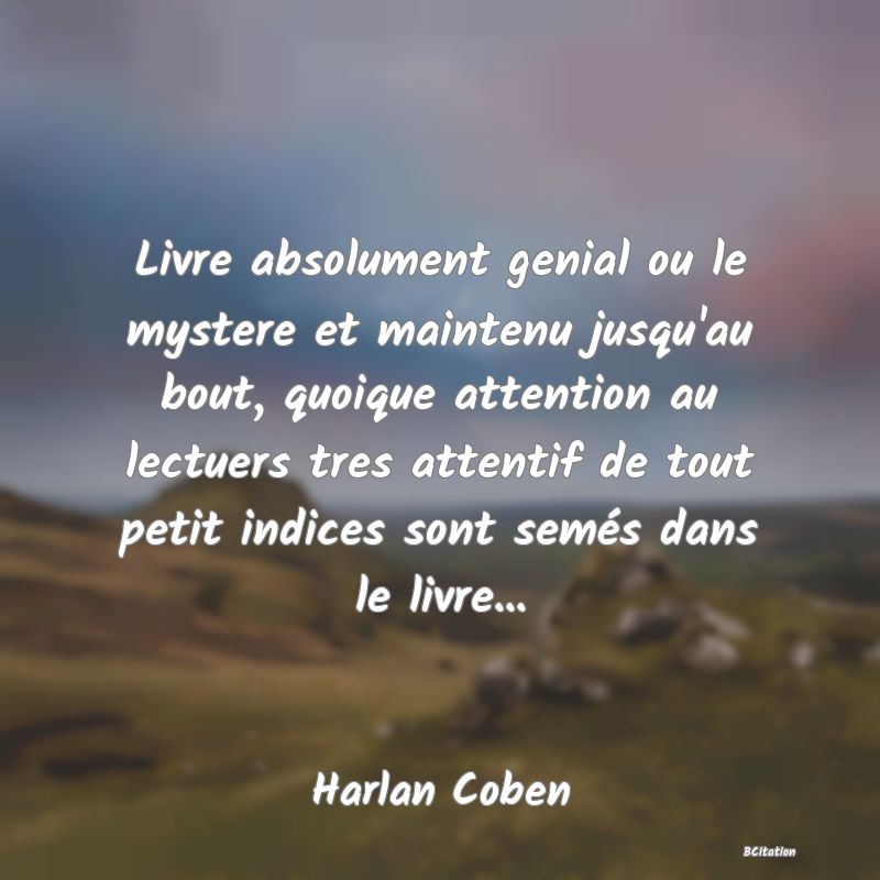 image de citation: Livre absolument genial ou le mystere et maintenu jusqu'au bout, quoique attention au lectuers tres attentif de tout petit indices sont semés dans le livre...