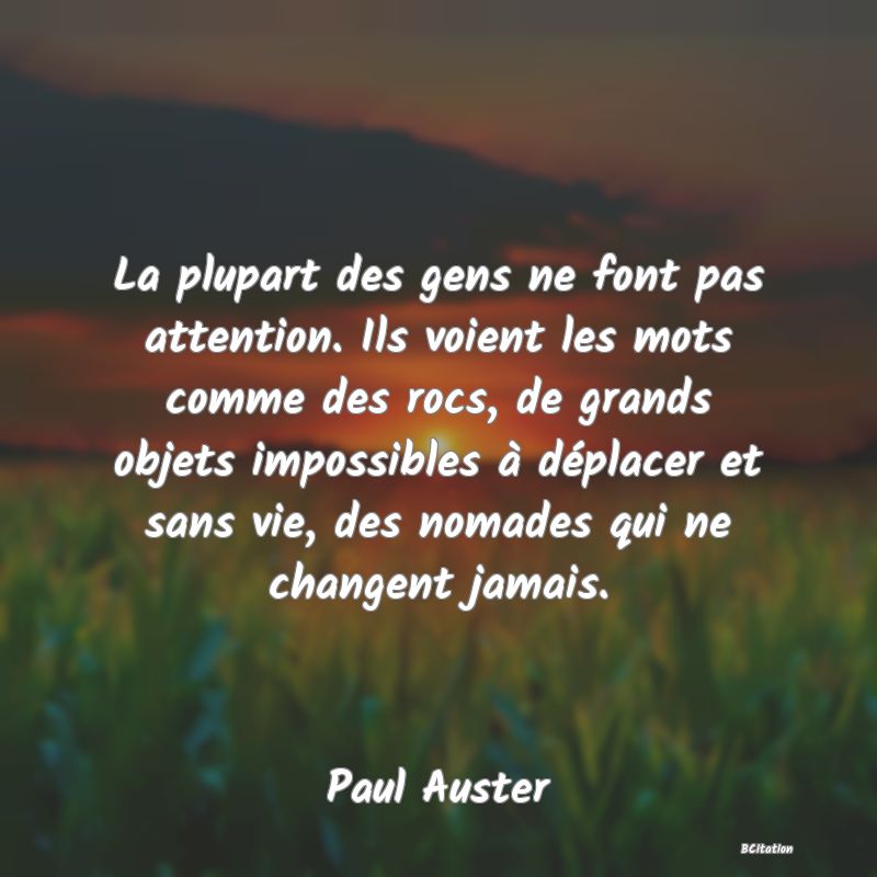 image de citation: La plupart des gens ne font pas attention. Ils voient les mots comme des rocs, de grands objets impossibles à déplacer et sans vie, des nomades qui ne changent jamais.