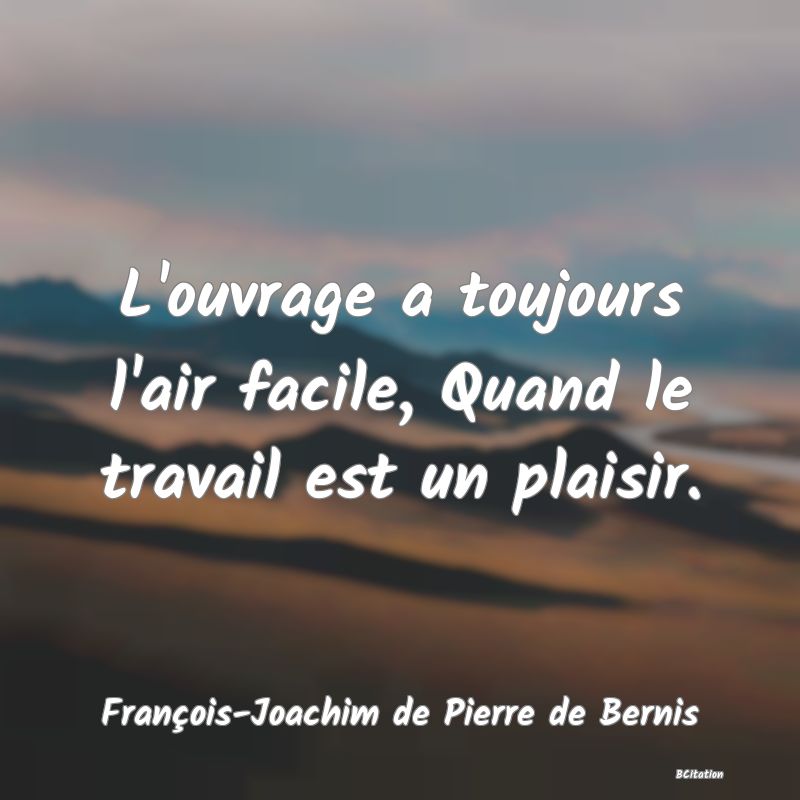 image de citation: L'ouvrage a toujours l'air facile, Quand le travail est un plaisir.