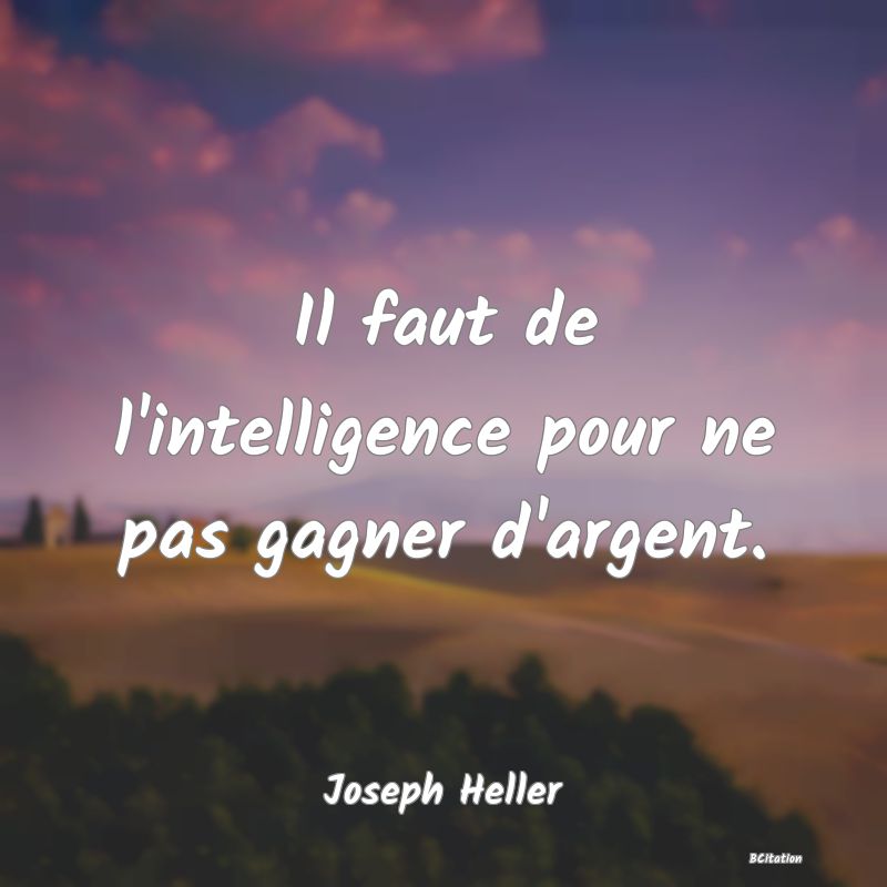 image de citation: Il faut de l'intelligence pour ne pas gagner d'argent.