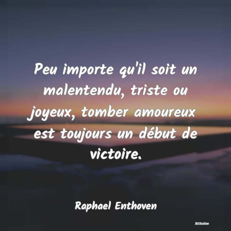 image de citation: Peu importe qu'il soit un malentendu, triste ou joyeux, tomber amoureux est toujours un début de victoire.