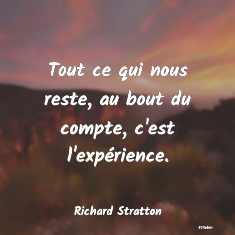 image de citation: Tout ce qui nous reste, au bout du compte, c'est l'expérience.