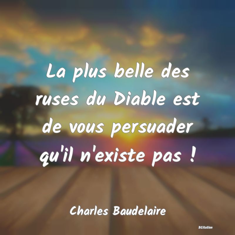 image de citation: La plus belle des ruses du Diable est de vous persuader qu'il n'existe pas !