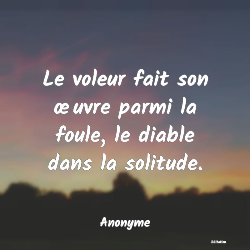 image de citation: Le voleur fait son œuvre parmi la foule, le diable dans la solitude.