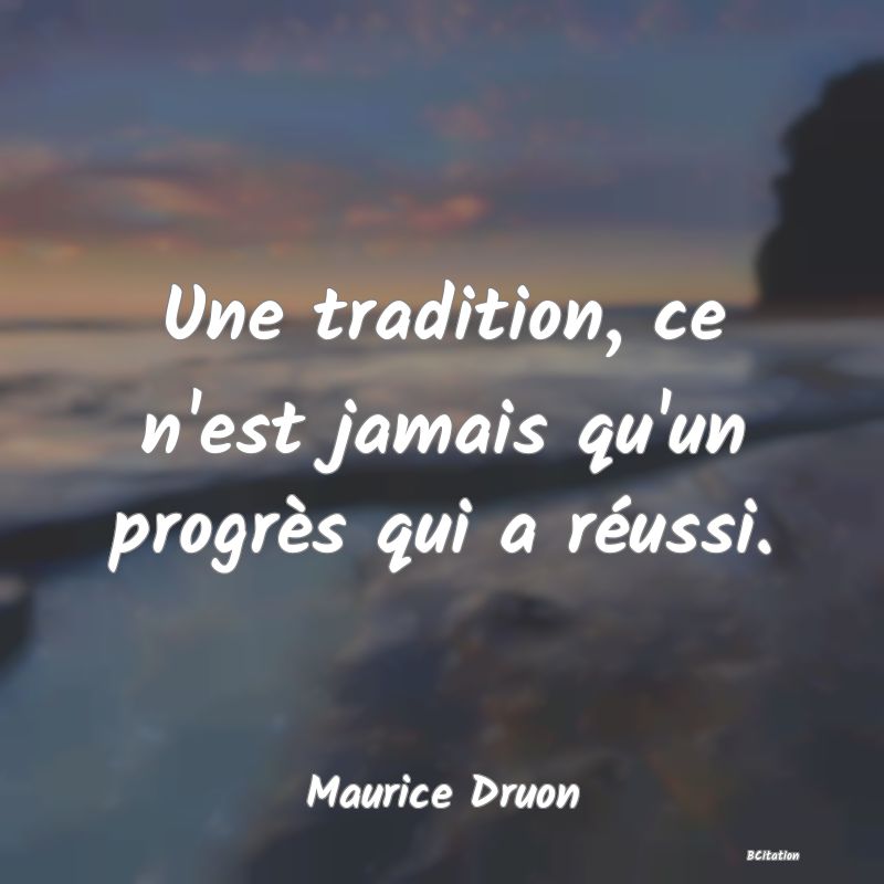 image de citation: Une tradition, ce n'est jamais qu'un progrès qui a réussi.