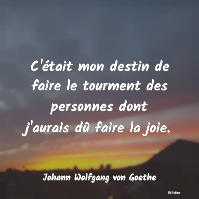 image de citation: C'était mon destin de faire le tourment des personnes dont j'aurais dû faire la joie.