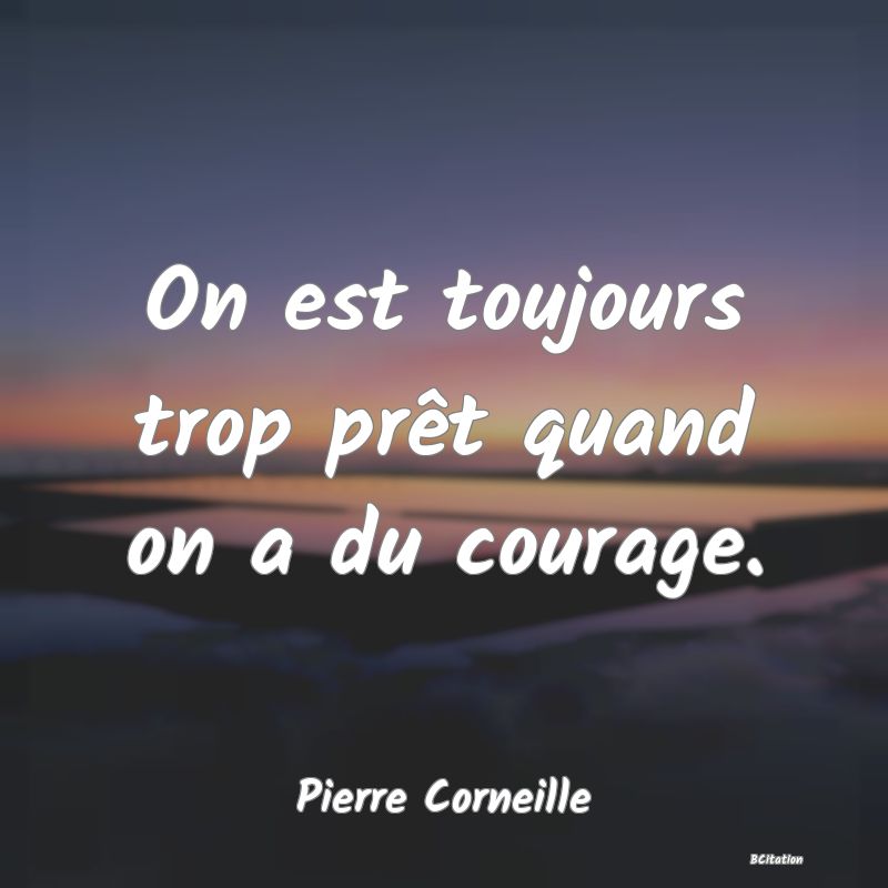 image de citation: On est toujours trop prêt quand on a du courage.