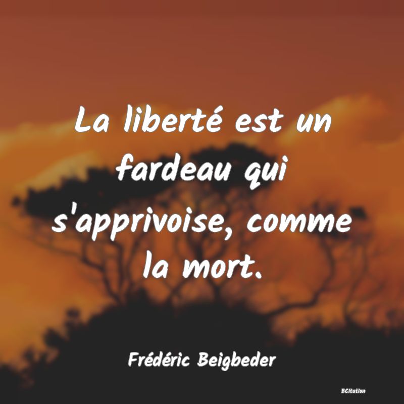 image de citation: La liberté est un fardeau qui s'apprivoise, comme la mort.