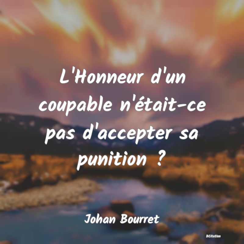 image de citation: L'Honneur d'un coupable n'était-ce pas d'accepter sa punition ?