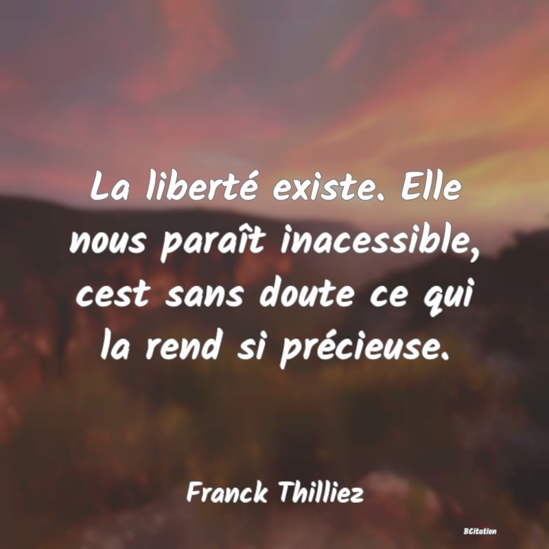 image de citation: La liberté existe. Elle nous paraît inacessible, cest sans doute ce qui la rend si précieuse.