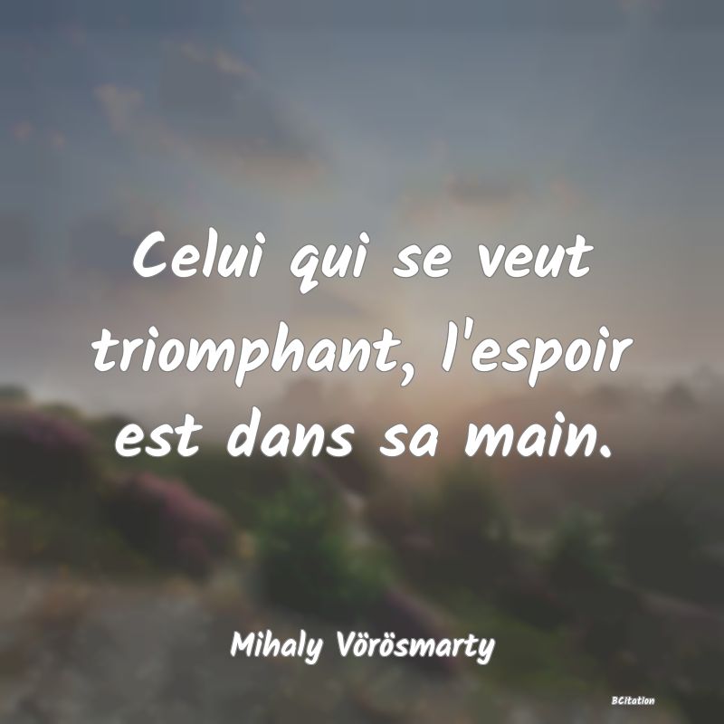 image de citation: Celui qui se veut triomphant, l'espoir est dans sa main.