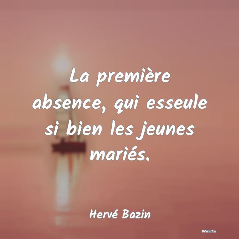 image de citation: La première absence, qui esseule si bien les jeunes mariés.