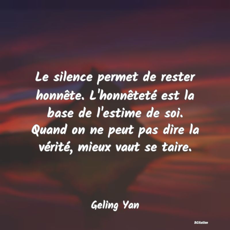 image de citation: Le silence permet de rester honnête. L'honnêteté est la base de l'estime de soi. Quand on ne peut pas dire la vérité, mieux vaut se taire.