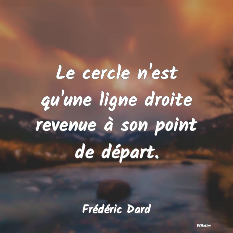 Belle Citation - Le cercle n'est qu'une ligne droite revenue à son point de départ. - Frédéric Dard
