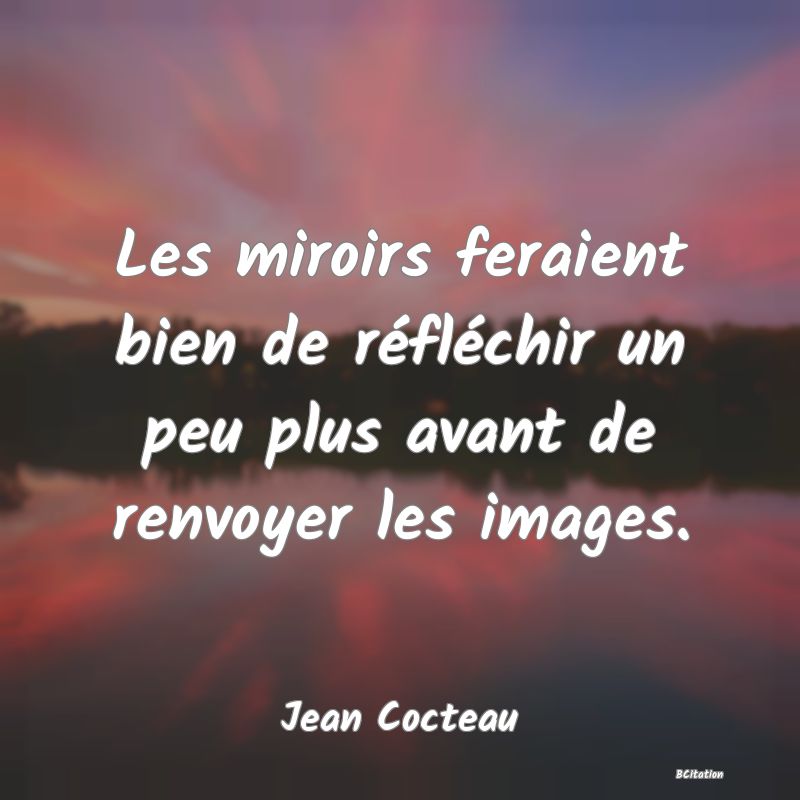 image de citation: Les miroirs feraient bien de réfléchir un peu plus avant de renvoyer les images.