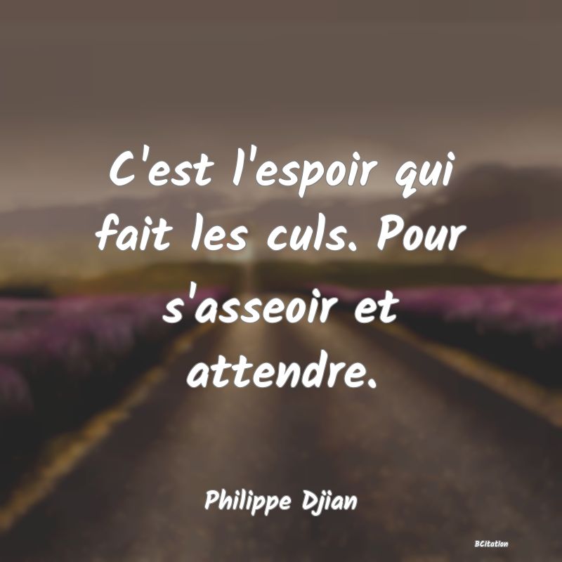 image de citation: C'est l'espoir qui fait les culs. Pour s'asseoir et attendre.