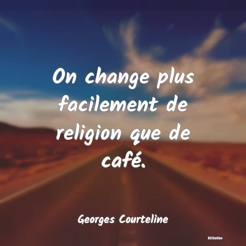 image de citation: On change plus facilement de religion que de café.